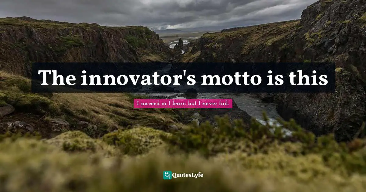 The innovator's motto is this