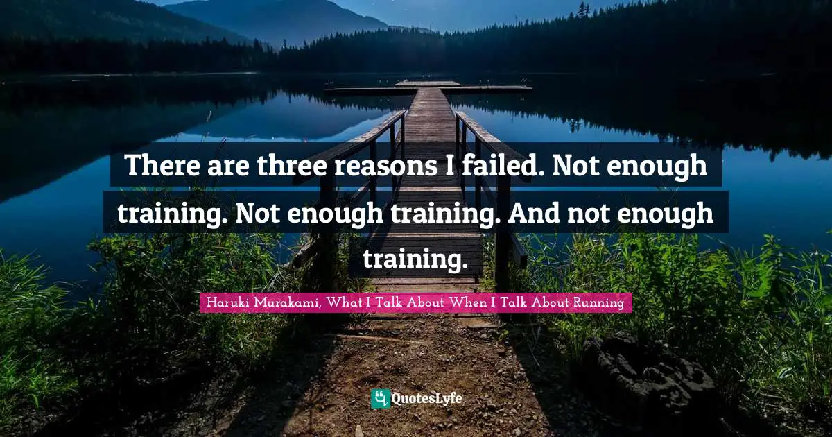 There are three reasons I failed. Not enough training. Not enough training. And not enough training.