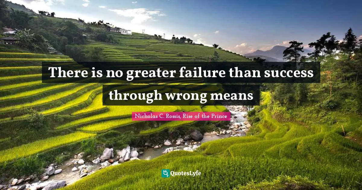 Nicholas C. Rossis, Rise Of The Prince Quotes: "There is no greater failure than success through wrong means"