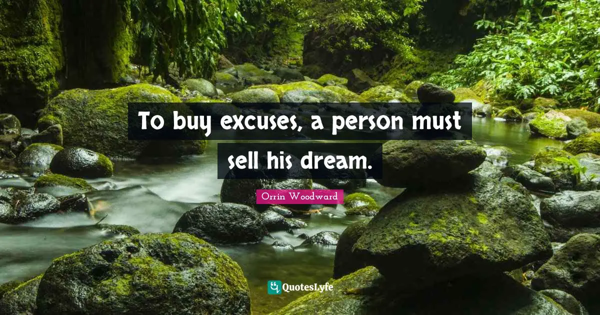 To buy excuses, a person must sell his dream.