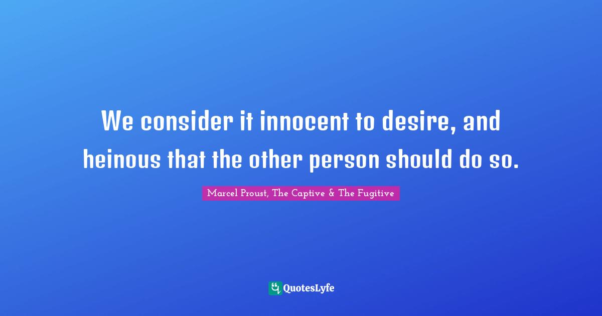 We consider it innocent to desire, and heinous that the other person should do so.