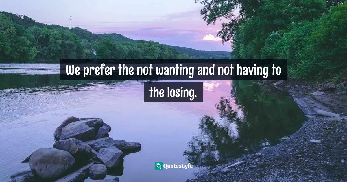 We prefer the not wanting and not having to the losing.
