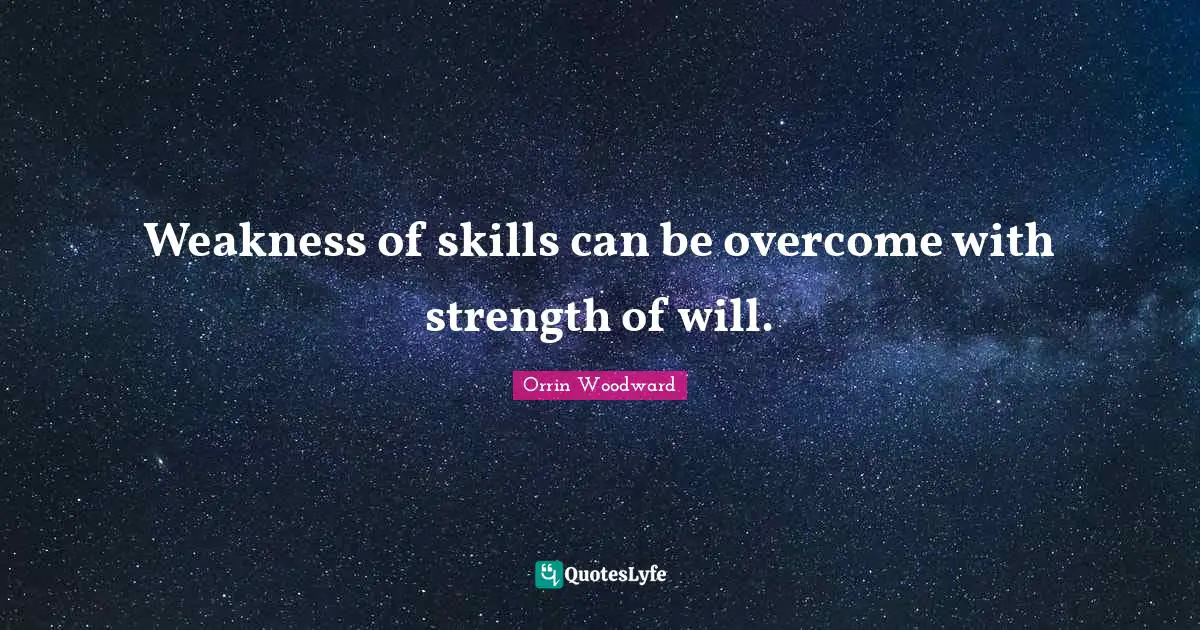 Weakness of skills can be overcome with strength of will.