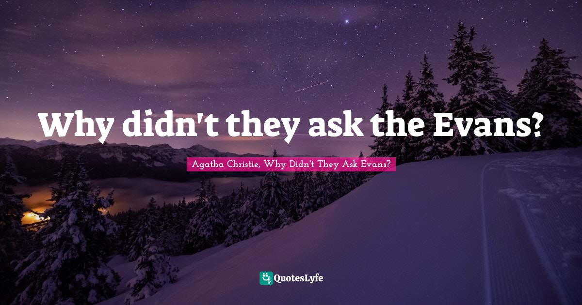 Why didn't they ask the Evans? Quote by Agatha Christie, Why Didn't 