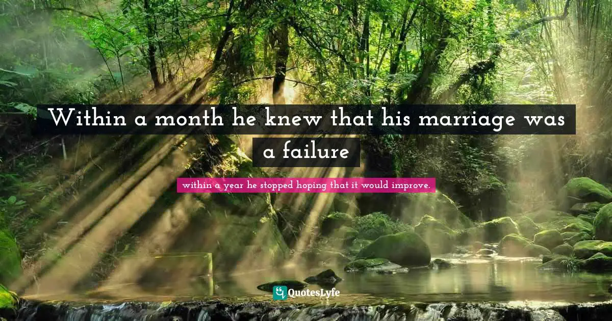 Within a month he knew that his marriage was a failure