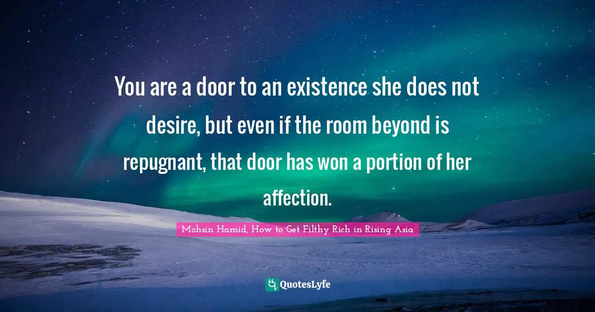 You are a door to an existence she does not desire, but even if the room beyond is repugnant, that door has won a portion of her affection.