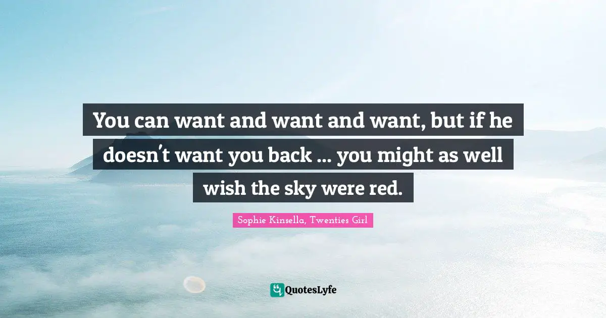 You can want and want and want, but if he doesn't want you back ... you might as well wish the sky were red.
