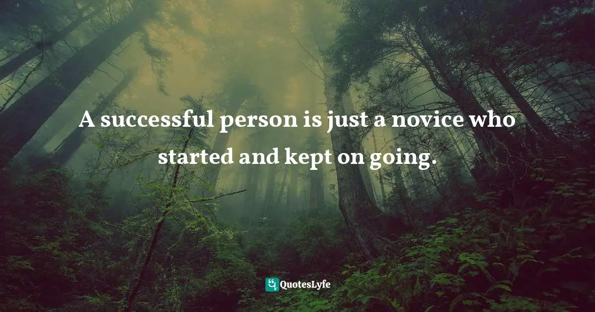 Belief Confidence Quotes: "A successful person is just a novice who started and kept on going."