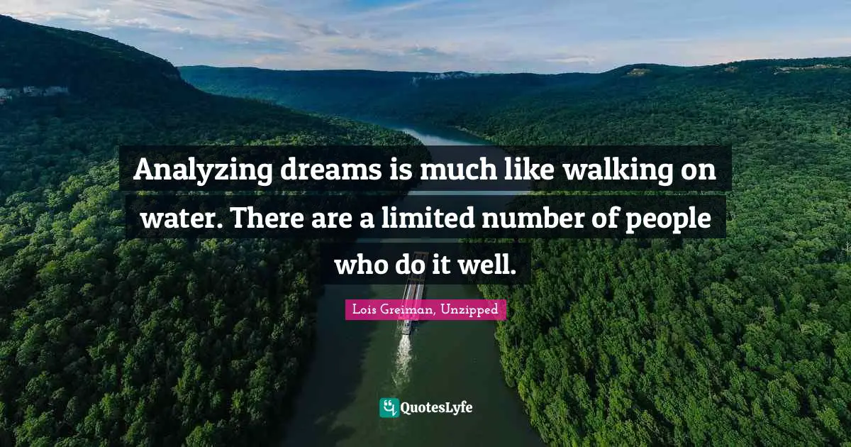Analyzing dreams is much like walking on water. There are a limited number of people who do it well.