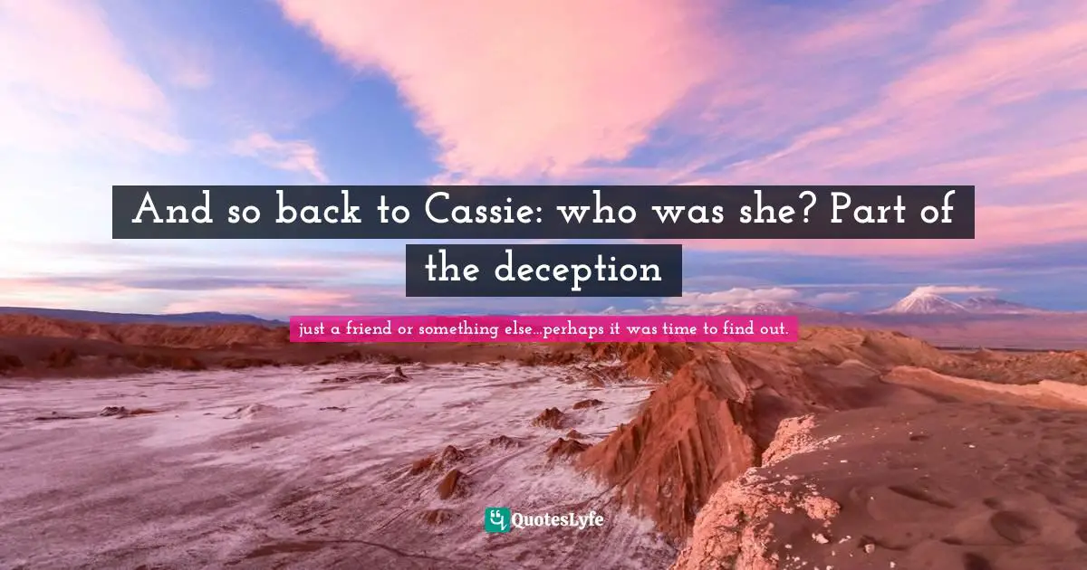 And so back to Cassie: who was she? Part of the deception
