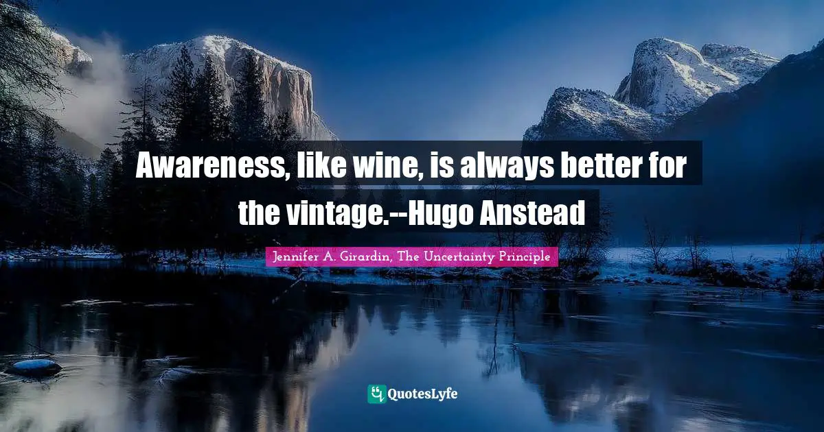 Awareness, like wine, is always better for the vintage.--Hugo Anstead