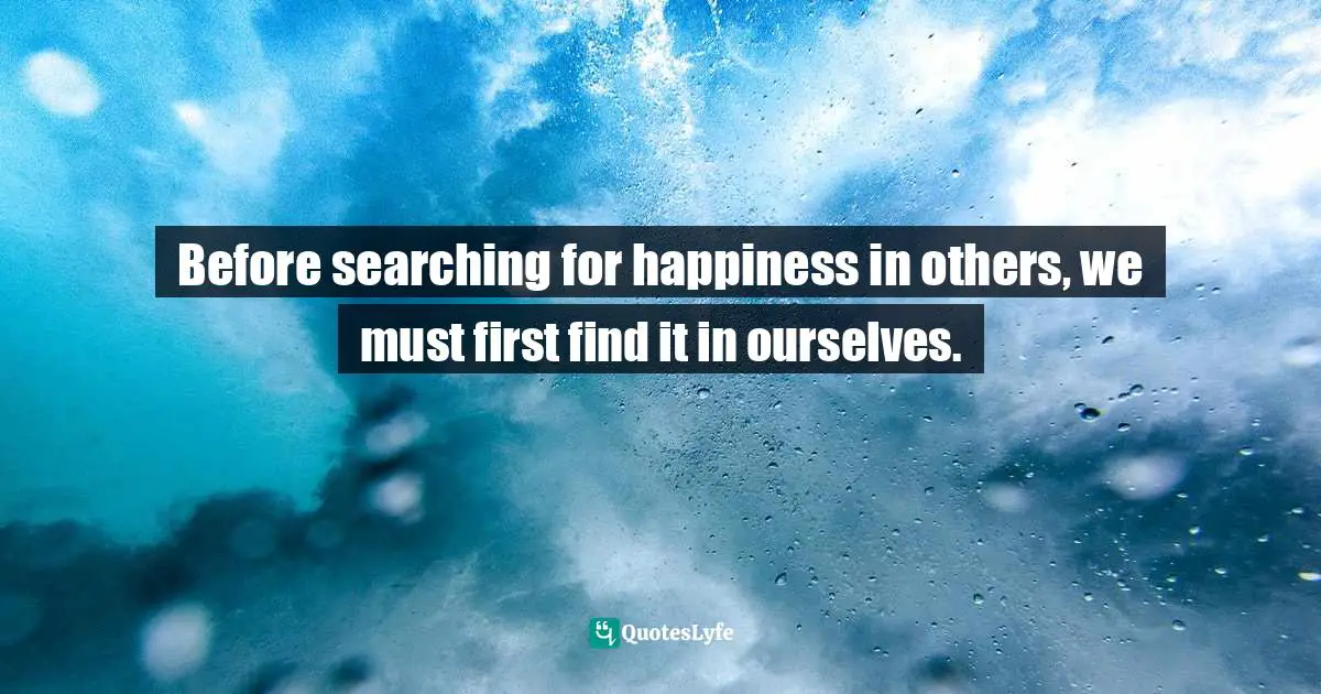 Charles F. Glassman, Brain Drain   The Breakthrough That Will Change Your Life Quotes: "Before searching for happiness in others, we must first find it in ourselves."