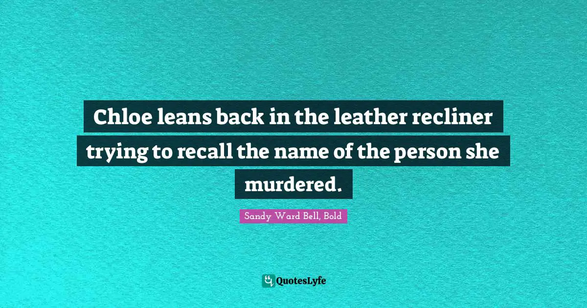 Chloe leans back in the leather recliner trying to recall the name of the person she murdered.