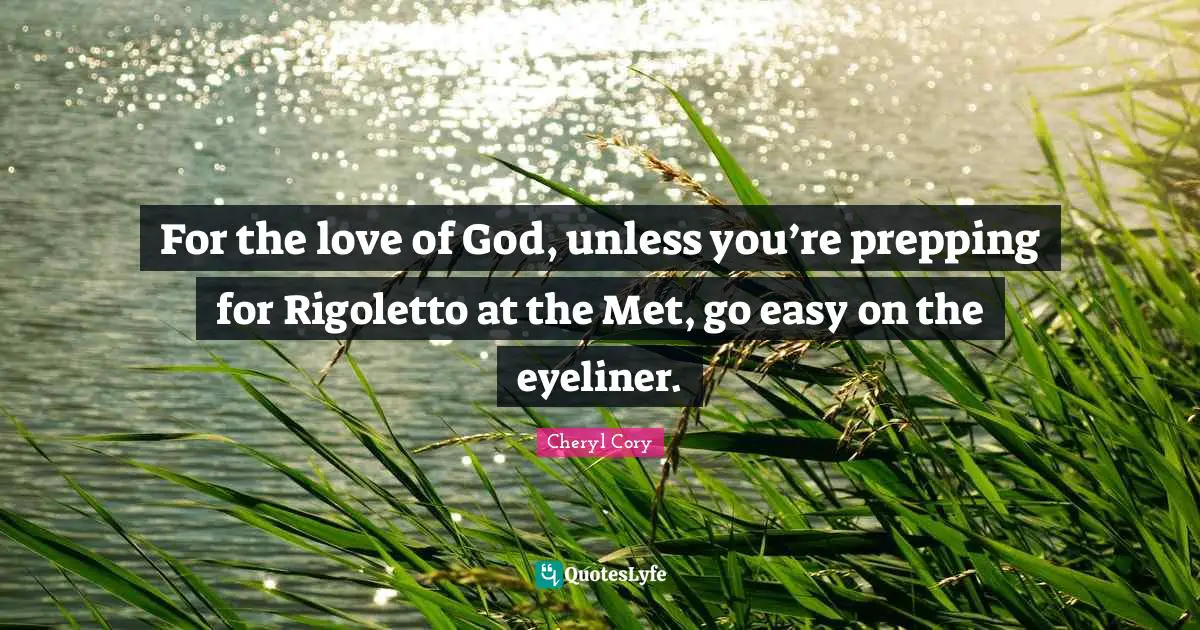 For the love of God, unless you’re prepping for Rigoletto at the Met, go easy on the eyeliner.