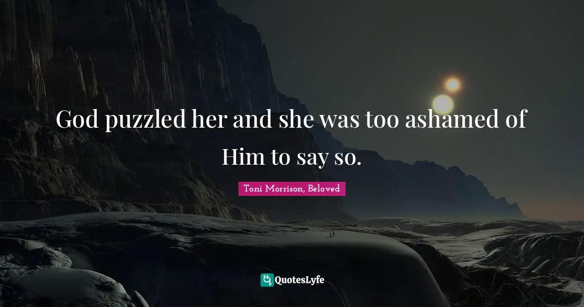God puzzled her and she was too ashamed of Him to say so.