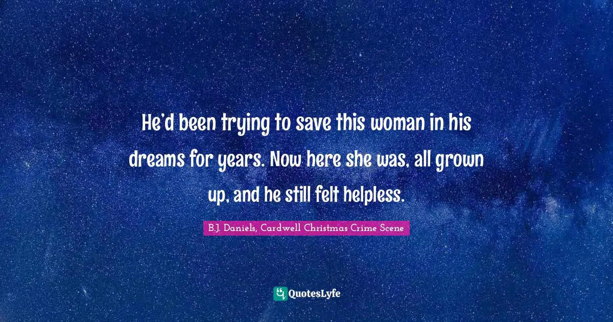 He’d been trying to save this woman in his dreams for years. Now here she was, all grown up, and he still felt helpless.