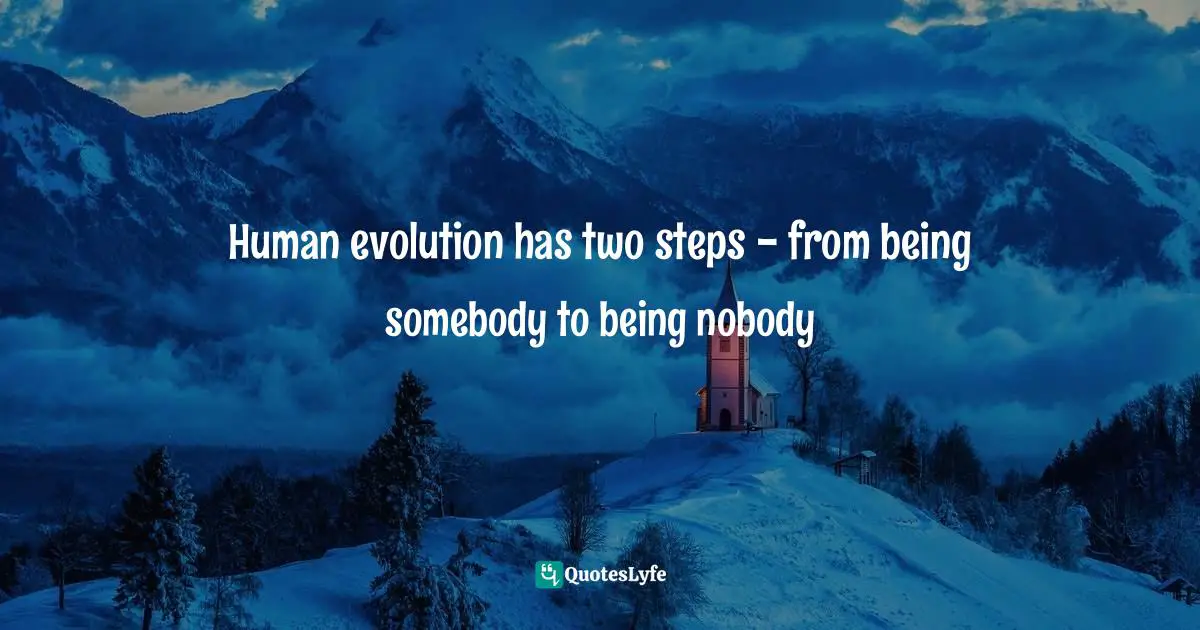 Human evolution has two steps - from being somebody to being nobody