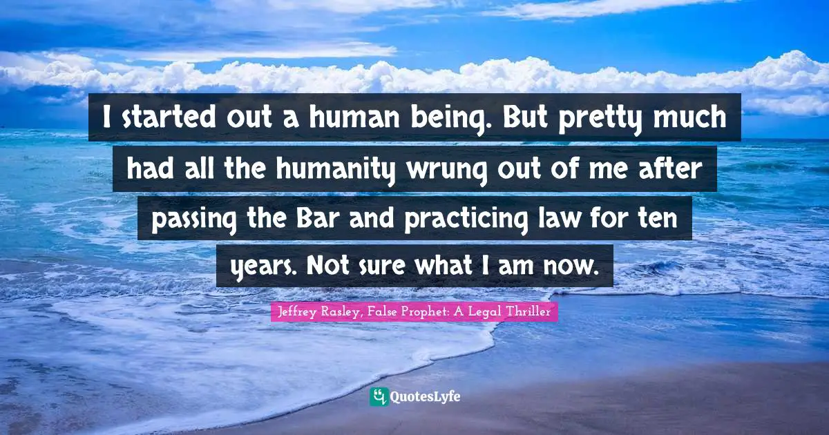 I started out a human being. But pretty much had all the humanity wrung out of me after passing the Bar and practicing law for ten years. Not sure what I am now.