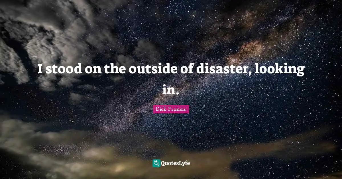 I stood on the outside of disaster, looking in.