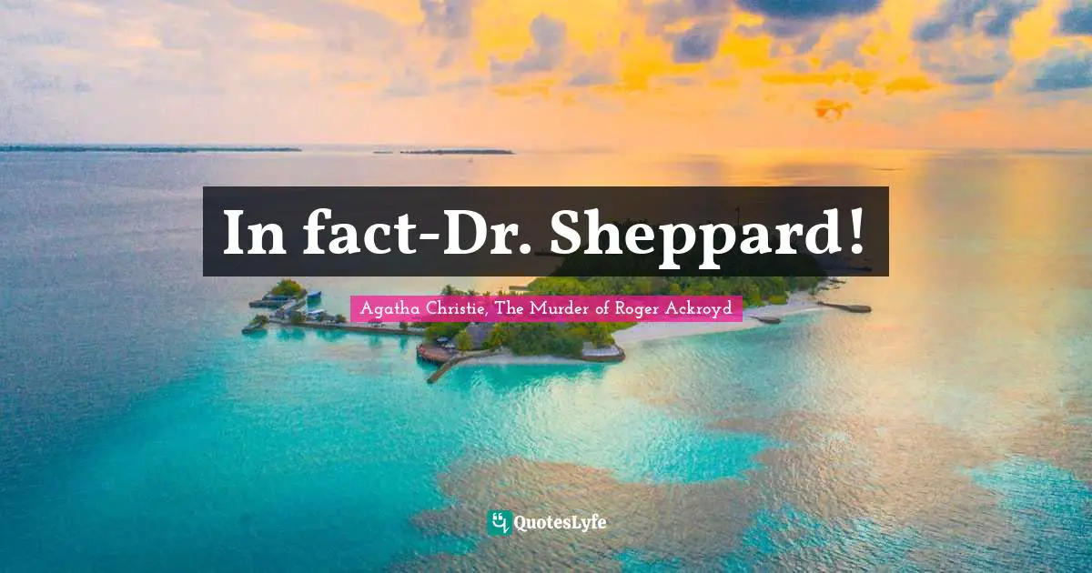 In fact-Dr. Sheppard!