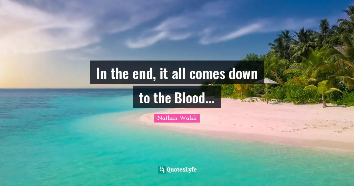 In the end, it all comes down to the Blood...