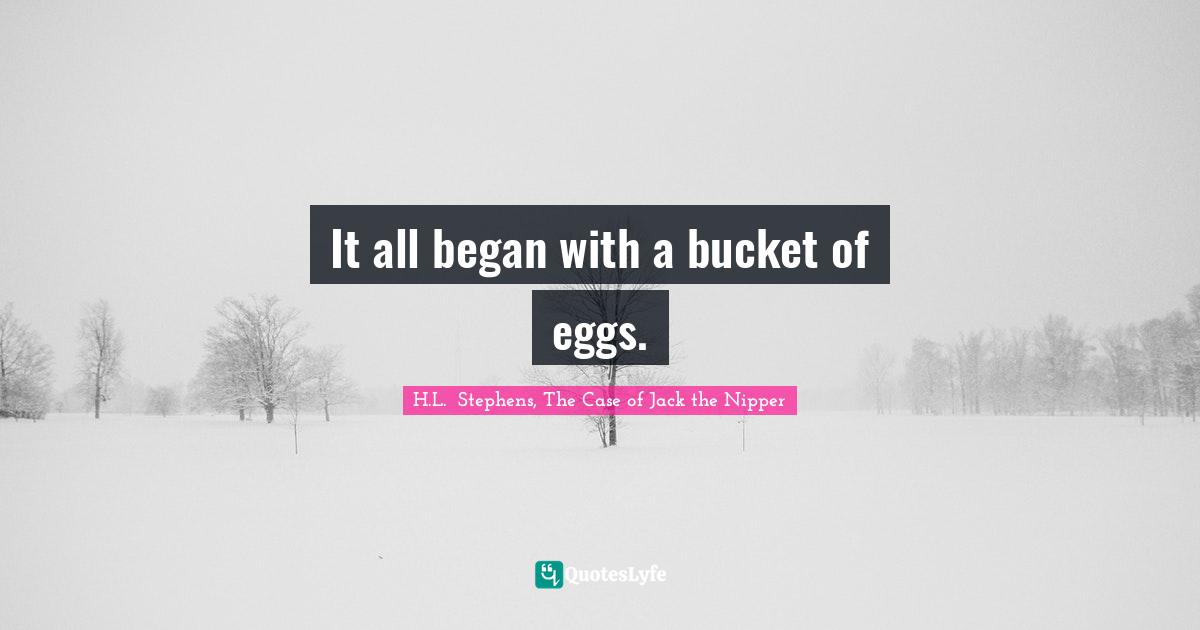 It all began with a bucket of eggs.