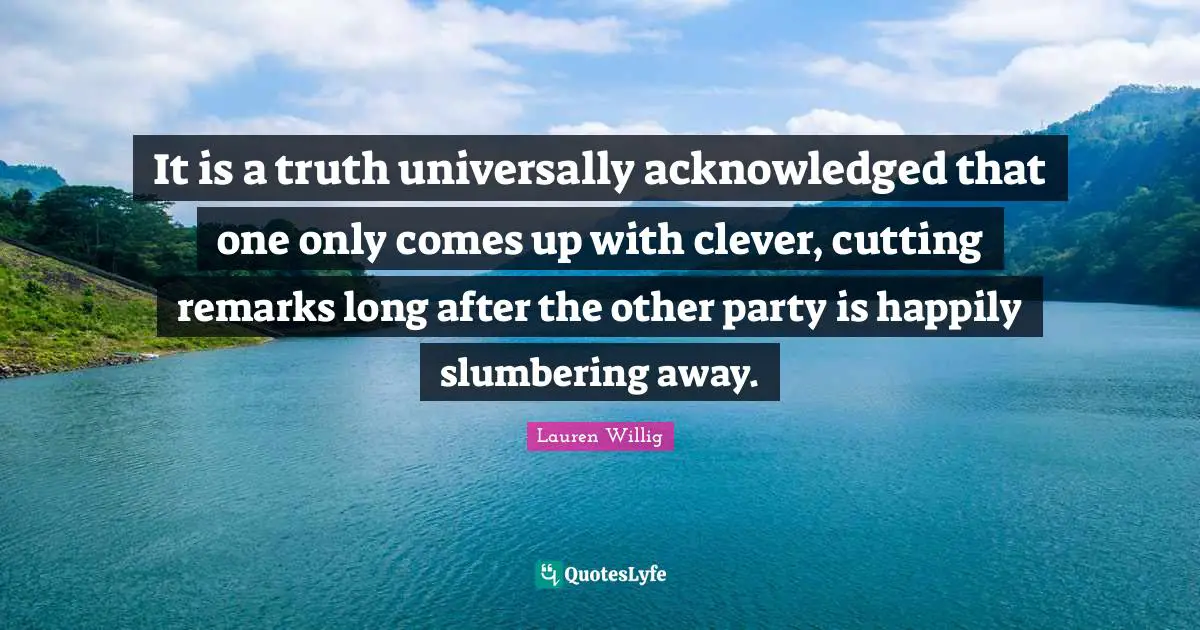 It is a truth universally acknowledged that one only comes up with clever, cutting remarks long after the other party is happily slumbering away.
