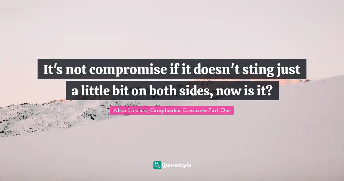 It's not compromise if it doesn't sting just a little bit on both sides, now is it?