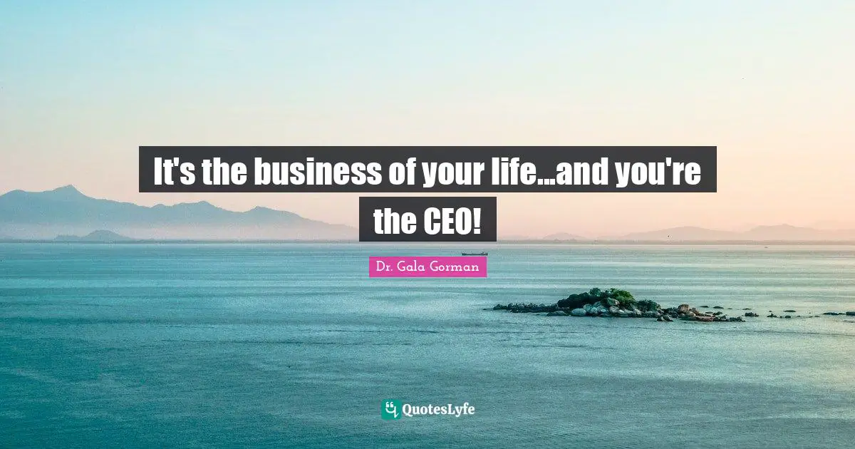 It's the business of your life...and you're the CEO!