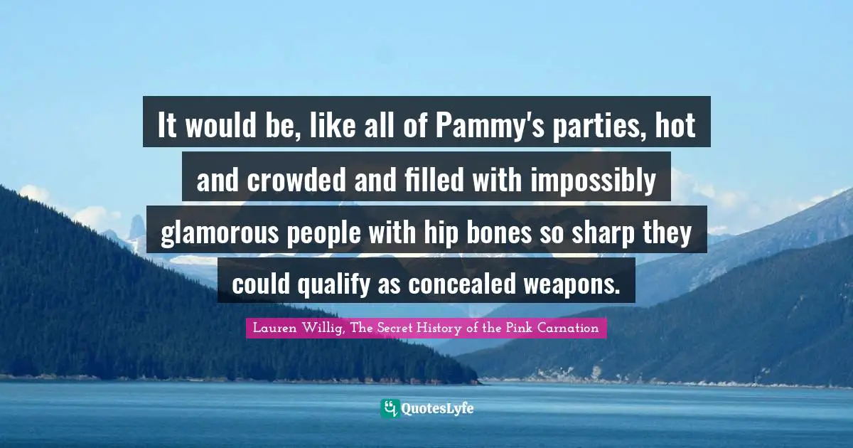 It would be, like all of Pammy's parties, hot and crowded and filled with impossibly glamorous people with hip bones so sharp they could qualify as concealed weapons.