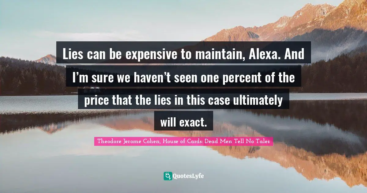 Lies can be expensive to maintain, Alexa. And I’m sure we haven’t seen one percent of the price that the lies in this case ultimately will exact.