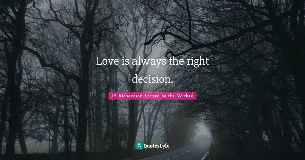 Love is always the right decision.