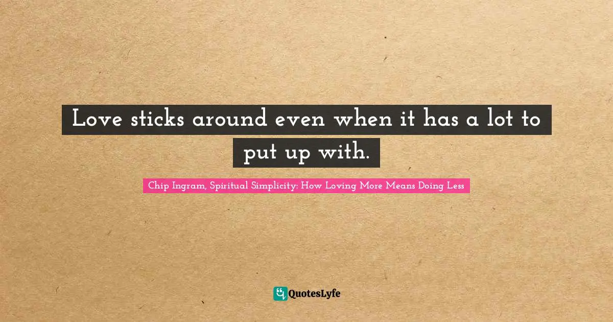 Personal Growth Quotes: "Love sticks around even when it has a lot to put up with."