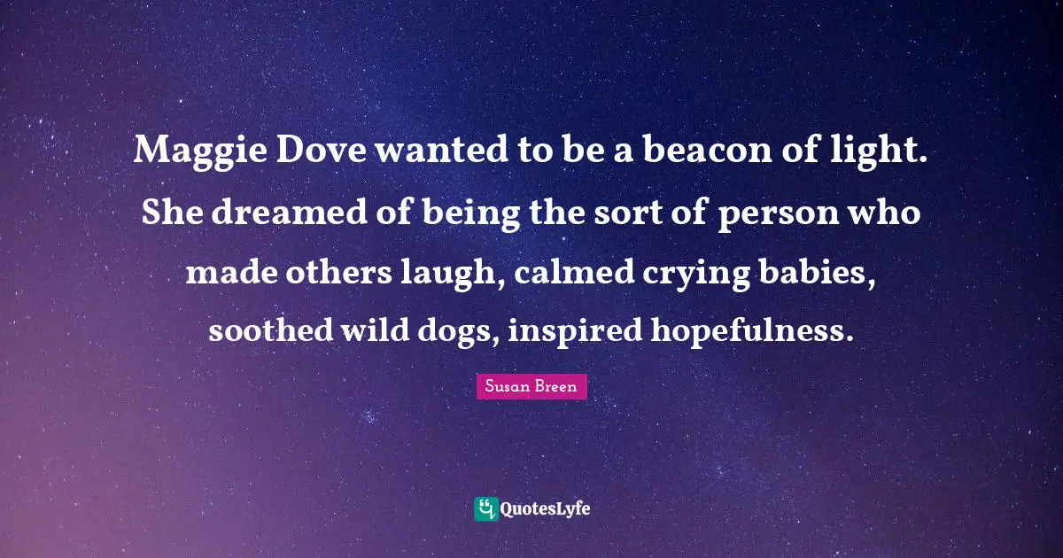Maggie Dove wanted to be a beacon of light. She dreamed of being the sort of person who made others laugh, calmed crying babies, soothed wild dogs, inspired hopefulness.