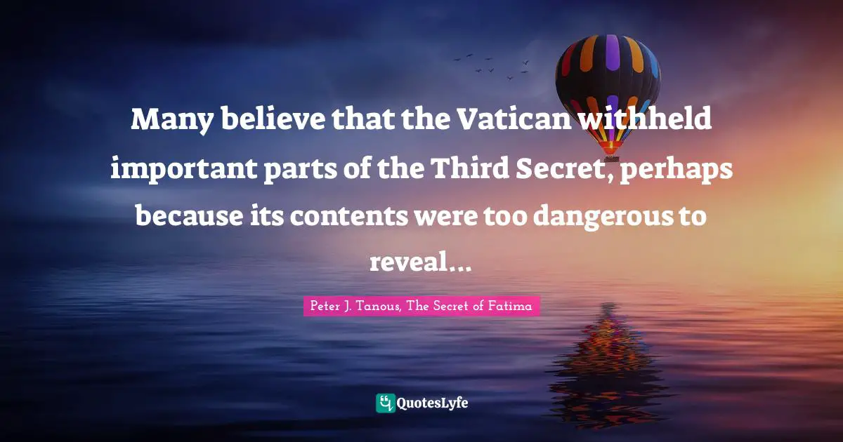 Many believe that the Vatican withheld important parts of the Third Secret, perhaps because its contents were too dangerous to reveal...