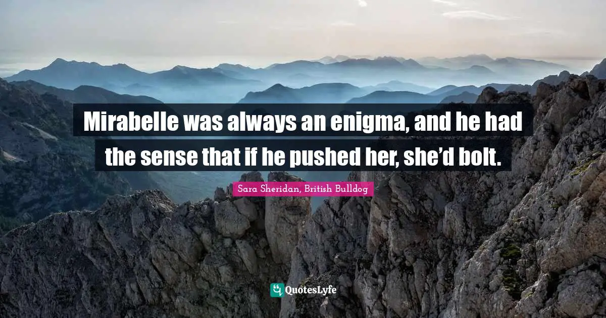 Mirabelle was always an enigma, and he had the sense that if he pushed her, she’d bolt.