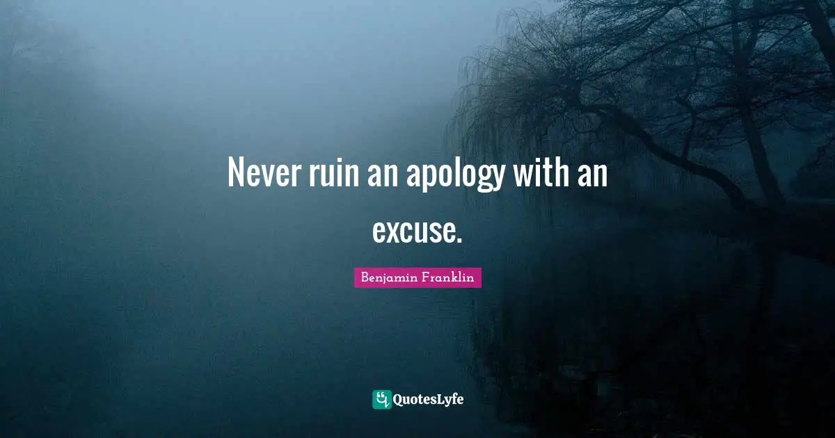 Advice Quotes: "Never ruin an apology with an excuse."