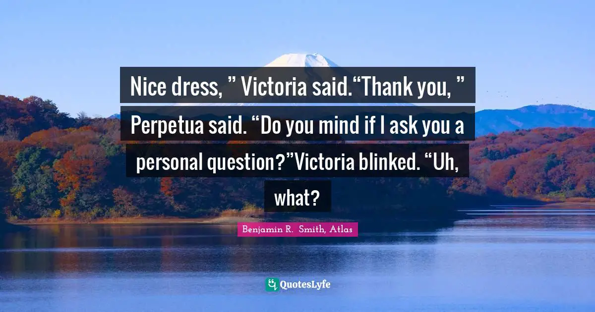 Non Sequitur Quotes: "Nice dress, ” Victoria said.“Thank you, ” Perpetua said. “Do you mind if I ask you a personal question?”Victoria blinked. “Uh, what?"
