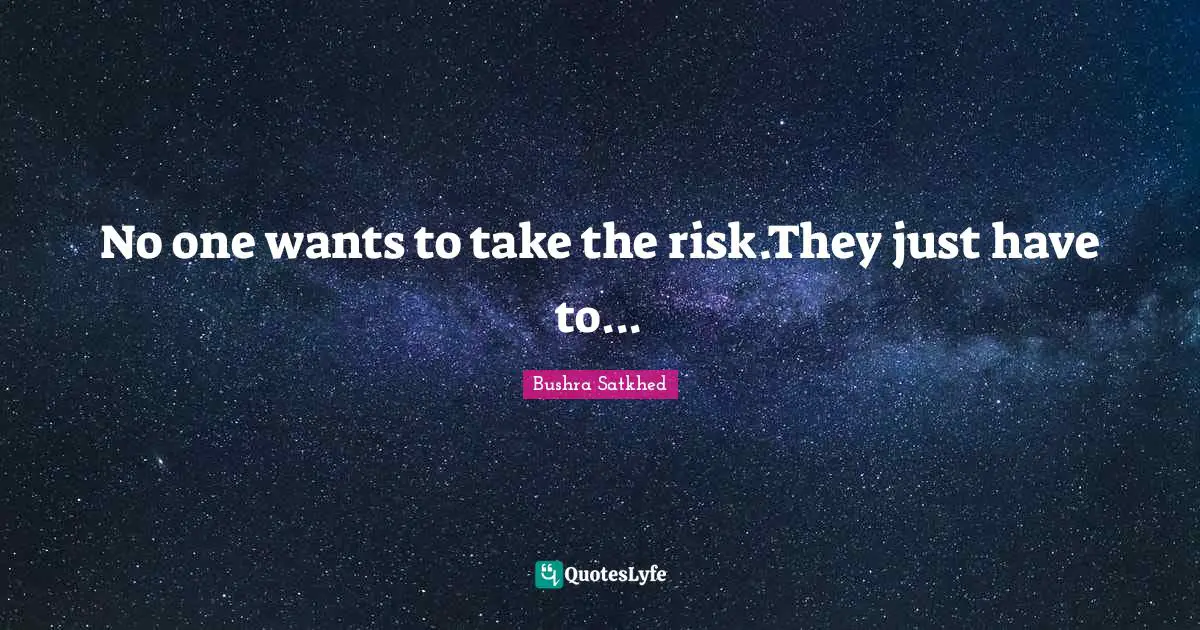 No one wants to take the risk.They just have to...