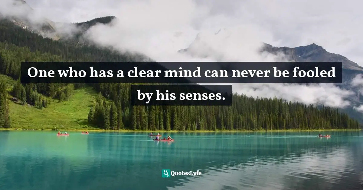 Warren Cassell Jr., The Farm Of Wisdom: 25 Unforgettable Tales That Will Ignite A Wiser You! Quotes: "One who has a clear mind can never be fooled by his senses."