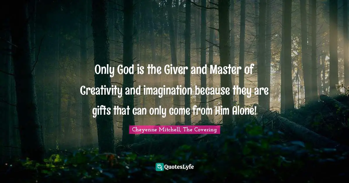 Only God is the Giver and Master of Creativity and imagination because they are gifts that can only come from Him Alone!