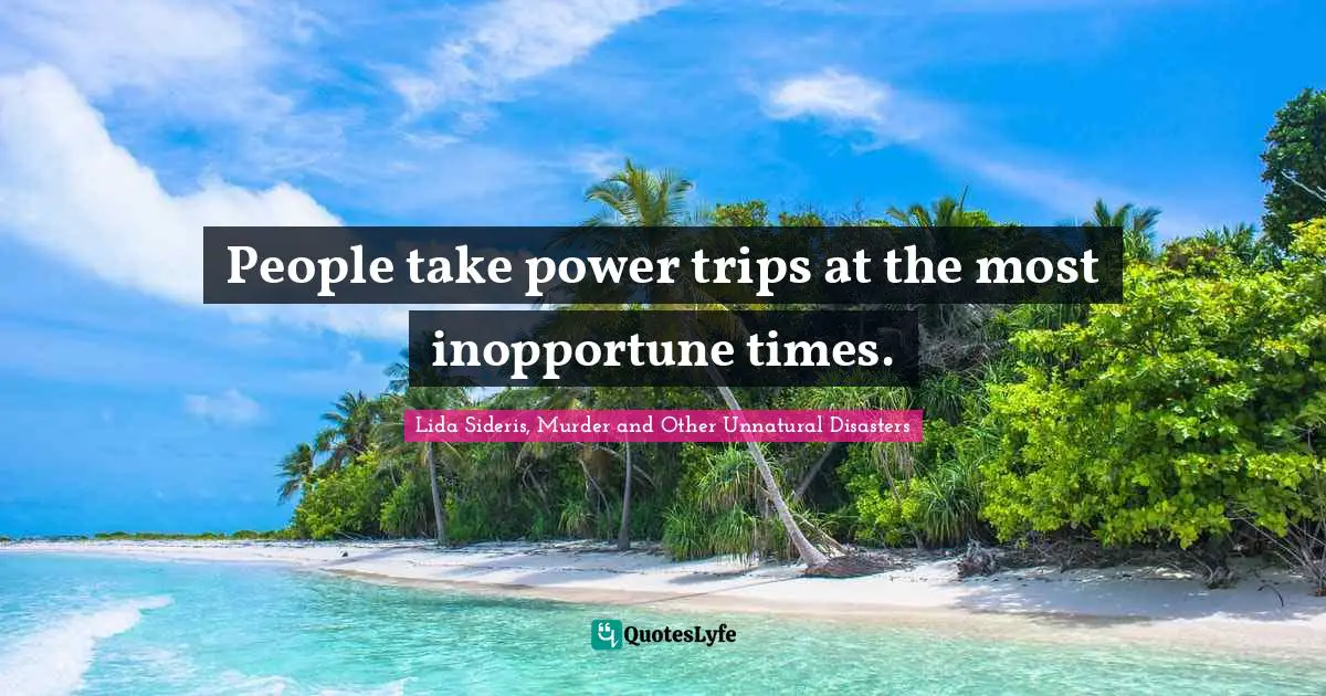 People take power trips at the most inopportune times.