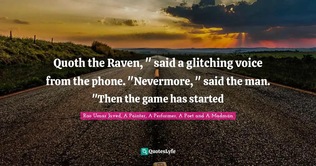 Quoth the Raven, " said a glitching voice from the phone. "Nevermore, " said the man. "Then the game has started