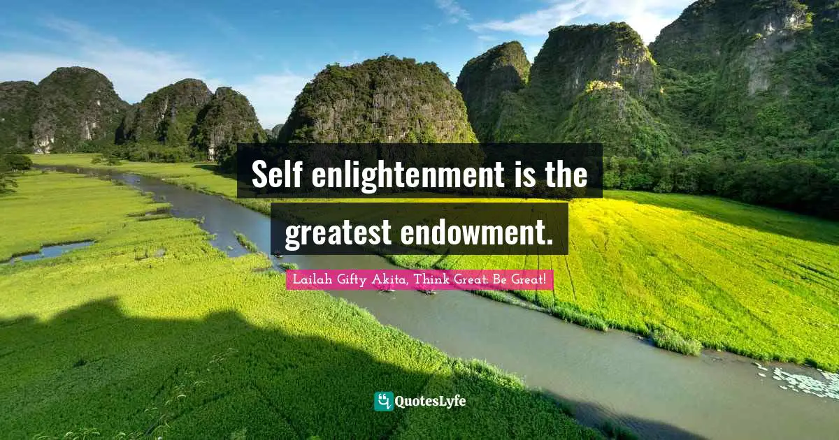 Self enlightenment is the greatest endowment.