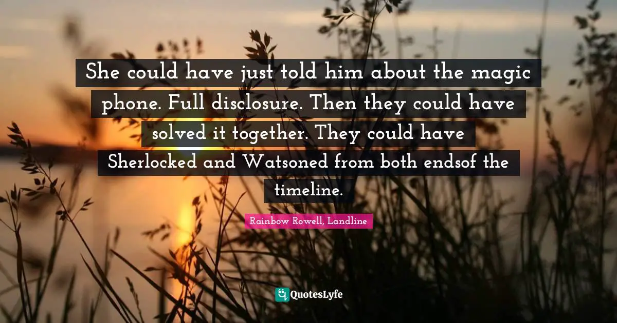 She could have just told him about the magic phone. Full disclosure. Then they could have solved it together. They could have Sherlocked and Watsoned from both endsof the timeline.