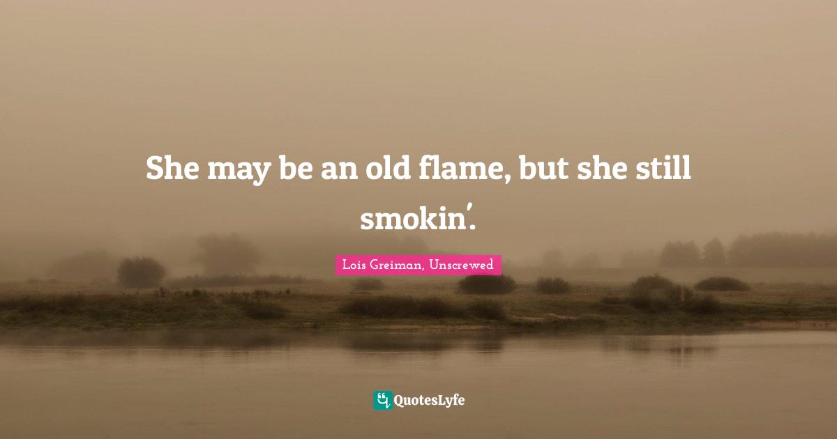 She may be an old flame, but she still smokin'.