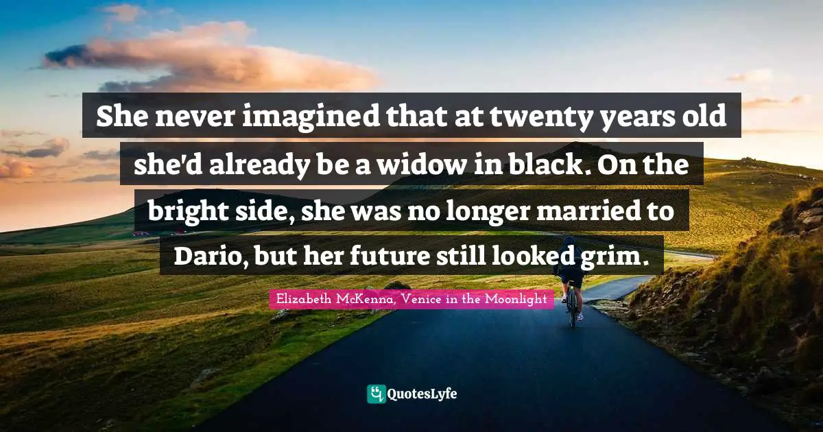 She never imagined that at twenty years old she'd already be a widow in black. On the bright side, she was no longer married to Dario, but her future still looked grim.
