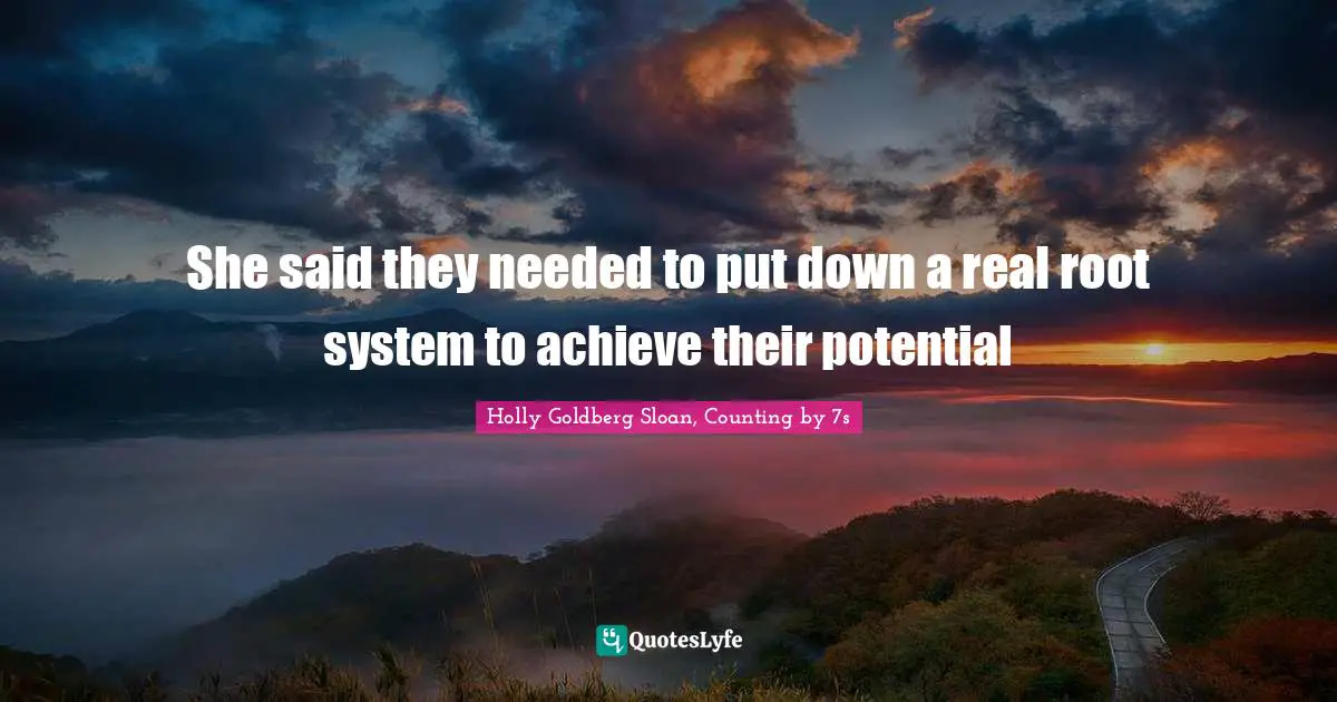 She said they needed to put down a real root system to achieve their potential