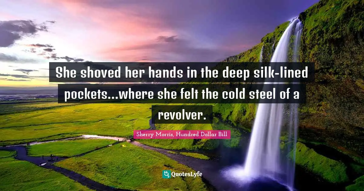 She shoved her hands in the deep silk-lined pockets…where she felt the cold steel of a revolver.