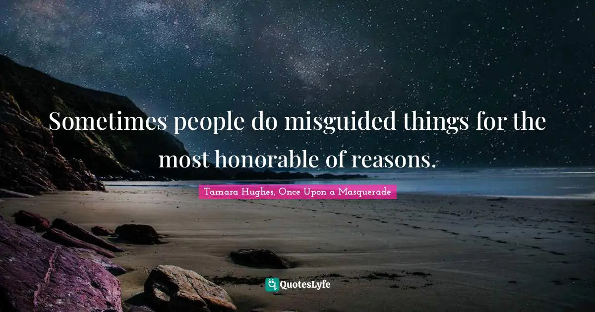 Sometimes people do misguided things for the most honorable of reasons.